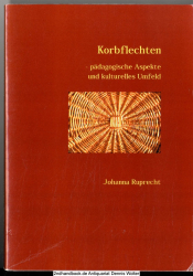 Korbflechten : pädagogische Aspekte und kulturelles Umfeld