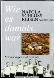 Wie es damals war : Napola-Schloss Reisen, Wartheland ; Berichte und Erinnerungen von Ehemaligen (Jgm.) ; mit aktuellem Anhang: Beiträge zur deutsch/polnischen Aussöhnung