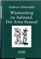 Württemberg im Aufstand - der Arme Konrad 1514 : ein Beitrag zum bäuerlichen und städtischen Widerstand im Alten Reich und zum Territorialisierungsprozeß im Herzogtum Württemberg an der Wende zur frühen Neuzeit