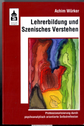 Lehrerbildung und szenisches Verstehen : Professionalisierung durch psychoanalytisch orientierte Selbstreflexion