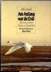 Am Anfang war die Erde : Plädoyer zur Umwelt-Ethik = Sand county almanac