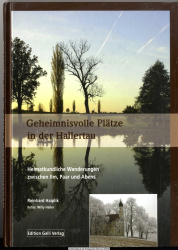 Geheimnisvolle Plätze in der Hallertau. Heimatkundliche Wanderungen zwischen Ilm, Paar und Abens