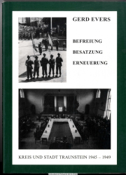 Befreiung - Besatzung - Erneuerung : Kreis und Stadt Traunstein 1945 - 1949 