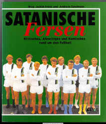 Satanische Fersen : Kritisches, Abseitiges und Komisches rund um den Fußball