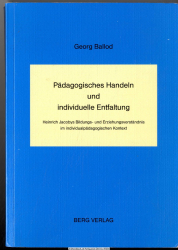 Pädagogisches Handeln und individuelle Entfaltung : Heinrich Jacobys Bildungs- und Erziehungsverständnis im individualpädagogischen Kontext