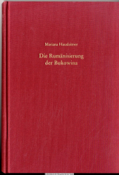 Die Rumänisierung der Bukowina : die Durchsetzung des nationalstaatlichen Anspruchs Grossrumäniens 1918 - 1944