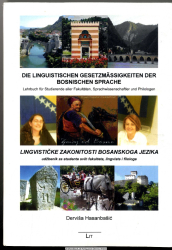 Die linguistischen Gesetzmäßigkeiten der bosnischen Sprache : das Lehrbuch für Studierende aller Fakultäten, Sprachwissenschaftler und Philologen = Lingvisticke zakonitosti bosanskoga jezika