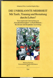 Die unbekannte Mehrheit: mit Taufe, Trauung und Bestattung durchs Leben? : eine empirische Untersuchung zur Kasualienfrömmigkeit von KatholikInnen - Bericht und interdisziplinäre Auswertung