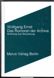 Das Rumoren der Archive : Ordnung aus Unordnung