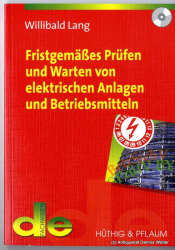 Fristgemäßes Prüfen und Warten von elektrischen Anlagen und Betriebsmitteln : Organisationshilfen für ein optimales Sicherheits- und Instandhaltungsmanagement