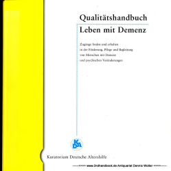 Qualitätshandbuch Leben mit Demenz : Zugänge finden und erhalten in der Förderung, Pflege und Begleitung von Menschen mit Demenz und psychischen Veränderungen