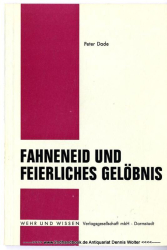 Fahneneid und feierliches Gelöbnis : Zur militär. Verpflichtungsform in d. dt. Wehrgeschichte, insbesondere z. geltenden Regelung f. d. Soldaten d. Bundeswehr