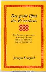 Der grosse Pfad des Erwachens : eine leicht zu verstehende Einführung für jedermann ; ein Kommentar zu der Mahayana-Lehre der Sieben-Punkte der Geistesübung