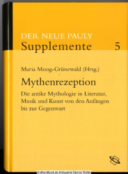 Mythenrezeption : die antike Mythologie in Literatur, Musik und Kunst von den Anfängen bis zur Gegenwart