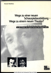 Wege zu einer neuen Schauspielausbildung - Wege zu einem neuen Theater? : von der Schule des Vieux Colombier zu den Schulen von Etienne Decroux und Jacques Lecoq