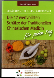 Die 47 wertvollsten Schätze der Traditionellen Chinesischen Medizin für jeden Tag : Ernährung - Heiltees - Akupressur 