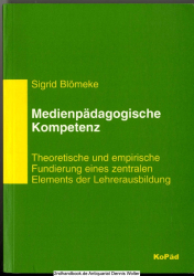 Medienpädagogische Kompetenz : theoretische und empirische Fundierung eines zentralen Elements der Lehrerausbildung