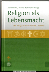 Religion als Lebensmacht : eine Festgabe für Gottfried Küenzlen