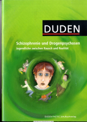 Schizophrenie und Drogenpsychosen : Jugendliche zwischen Rausch und Realität : Hintergrundinformationen und Materialien für Lehrer und Eltern ; [Duden] 