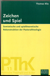 Zeichen und Spiel : semiotische und spieltheoretische Rekonstruktion der Pastoraltheologie