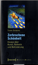 Zerbrochene Schönheit : Essays über Kunst, Ästhetik und Behinderung