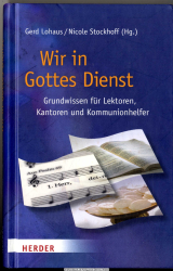 Wir in Gottes Dienst : Grundwissen für Lektoren, Kantoren und Kommunionhelfer