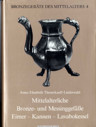 Mittelalterliche Bronze- und Messinggefässe : Eimer - Kannen - Lavabokessel