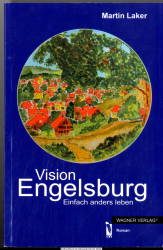 Vision Engelsburg : einfach anders leben ; [Roman]