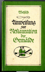 Vollständige Anweisung zur Restauration der Gemälde in Oel-, Wachs-, Tempera-, Wasser-, Miniatur- und Pastellfarben : nebst Belehrungen über d. Bereitung d. vorzüglichsten Firnisse für Gemälde ... ; für Kunstliebhaber, Maler, Bronzirer, Tapezirer