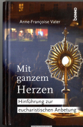 Mit ganzem Herzen : Hinführung zur eucharistischen Anbetung