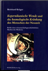 Kopernikanische Wende und die kosmologische Kränkung der Menschen der Neuzeit : Kritik eines kosmologischen Mythos der Moderne