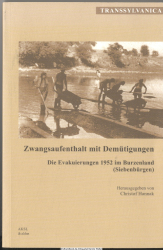 Zwangsaufenthalt mit Demütigungen : die Evakuierungen 1952 im Burzenland (Siebenbürgen)