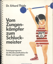 Vom Zungenkämpfer zum Schluckmeister : d. Trainingsprogramm d. Mundmuskelfunktion für junge MFT-Sportler ; besser sprechen, freier lachen, herzhafter kauen, bedachtsamer schlucken